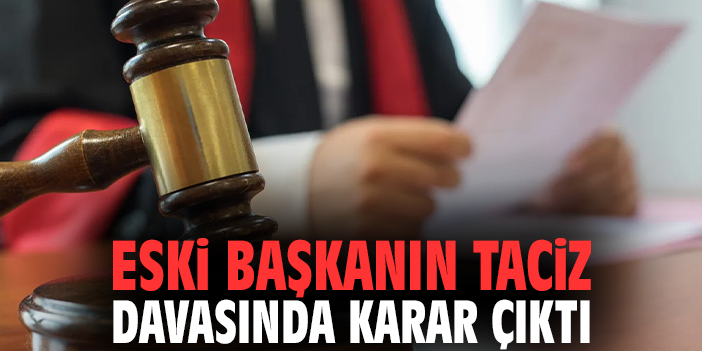 Eski başkanın taciz davasında karar çıktı