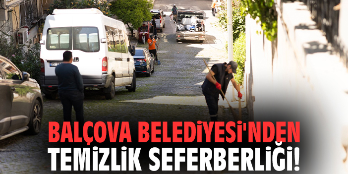 Balçova Belediyesi'nden temizlik seferberliği!