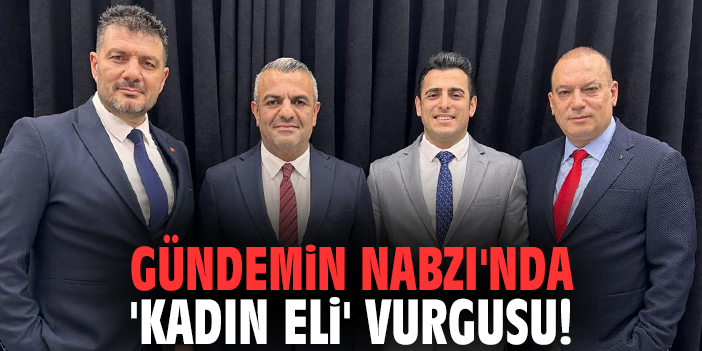 Gündemin Nabzı'nda 'Kadın Eli' vurgusu!