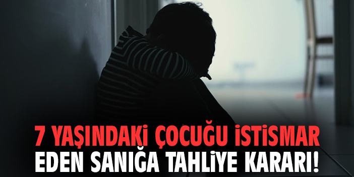 7 yaşındaki çocuğu istismar eden sanığa tahliye kararı!