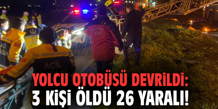 Yolcu otobüsü devrildi: 3 kişi öldü 26 yaralı!