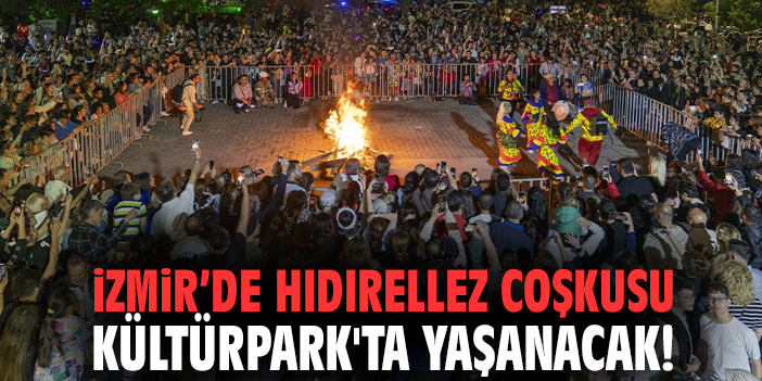 İzmir'de Hıdırellez Coşkusu Kültürpark'ta yaşanacak!