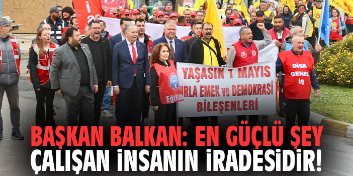 Başkan Balkan: En güçlü şey çalışan insanın iradesidir!