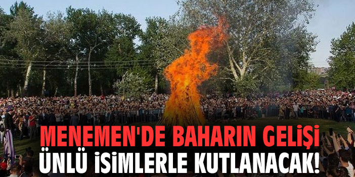 Menemen'de baharın gelişi ünlü isimlerle kutlanacak!