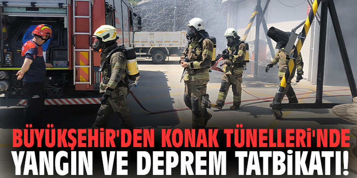 Büyükşehir'den Konak Tünelleri'nde yangın ve deprem tatbikatı!