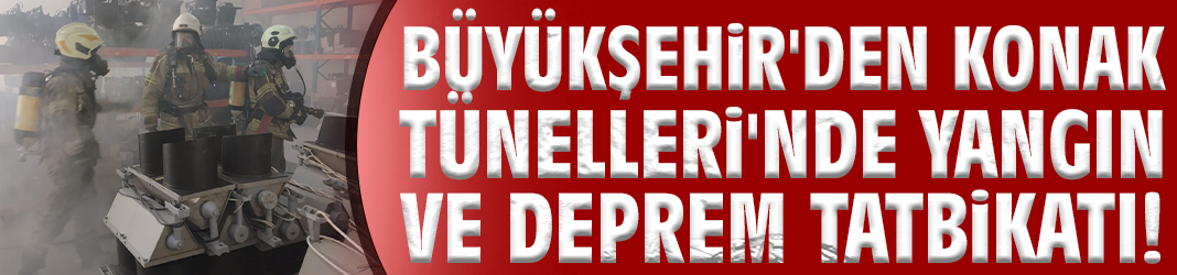 Büyükşehir'den Konak Tünelleri'nde yangın ve deprem tatbikatı!