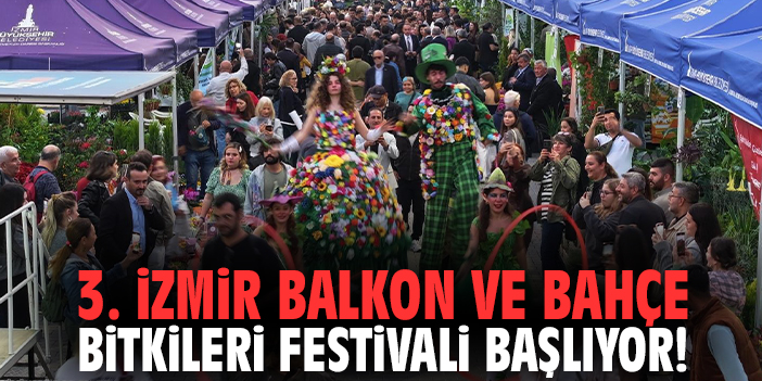 3. İzmir Balkon ve Bahçe Bitkileri Festivali başlıyor!