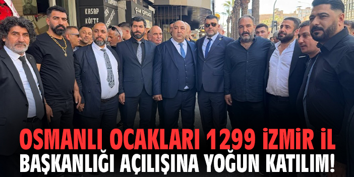 Osmanlı Ocakları 1299 İzmir İl Başkanlığı açılışına yoğun katılım!