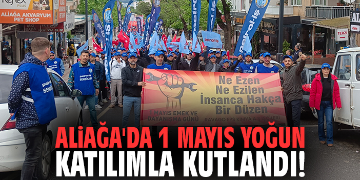 Aliağa'da 1 Mayıs yoğun katılımla kutlandı!