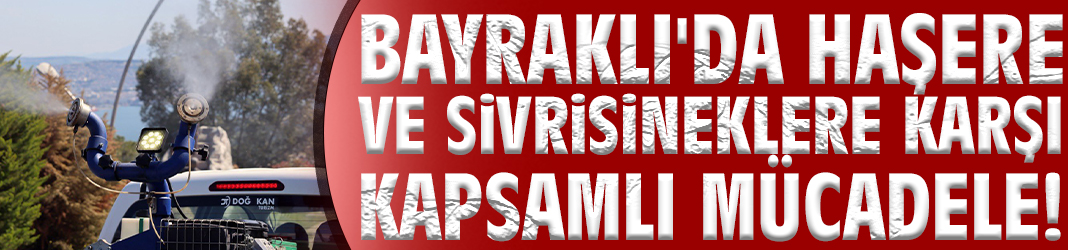 Bayraklı'da haşere ve sivrisineklere karşı kapsamlı mücadele!