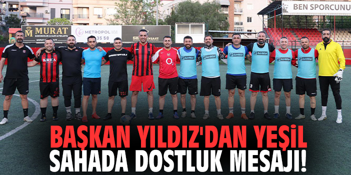 Başkan Yıldız'dan yeşil sahada dostluk mesajı!