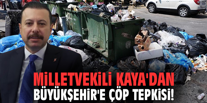 Milletvekili Kaya'dan Büyükşehir'e çöp tepkisi!