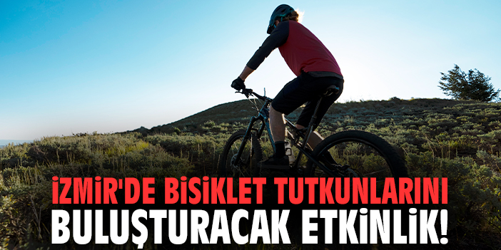 İzmir'de bisiklet tutkunlarını buluşturacak etkinlik!
