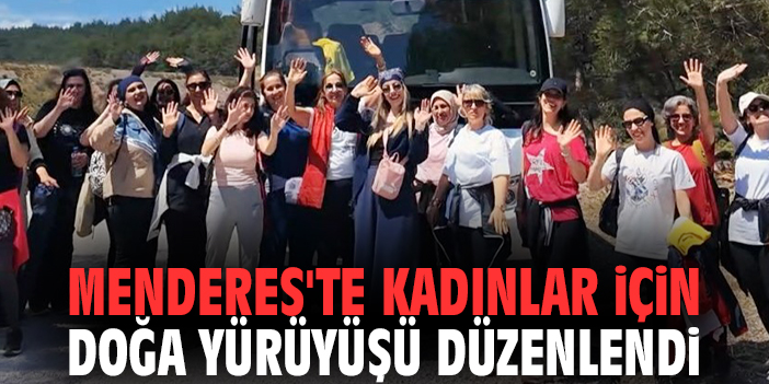 Menderes'te kadınlar için doğa yürüyüşü düzenlendi
