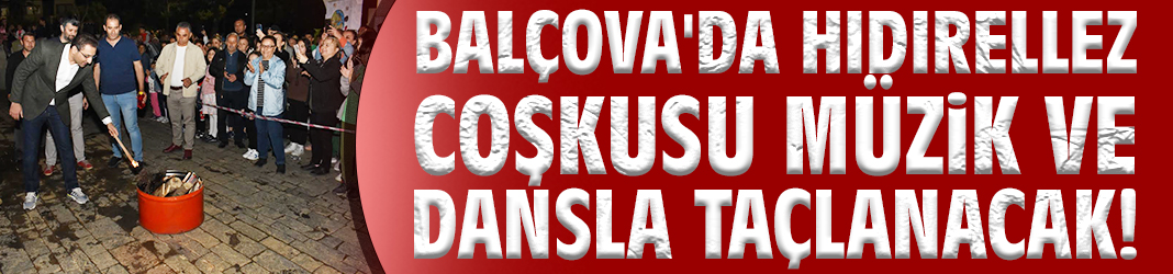 Balçova'da Hıdırellez coşkusu müzik ve dansla taçlanacak!