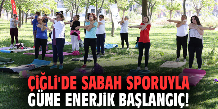 Çiğli'de sabah sporuyla güne enerjik başlangıç!