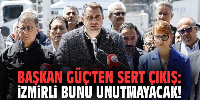 Başkan Güç'ten sert çıkış: İzmirli bunu unutmayacak!