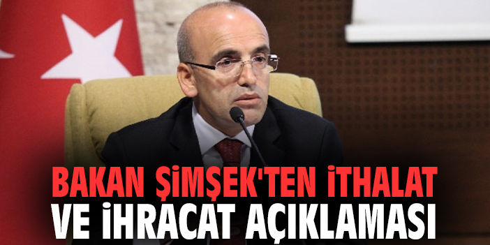 Bakan Şimşek'ten ithalat ve ihracat açıklaması
