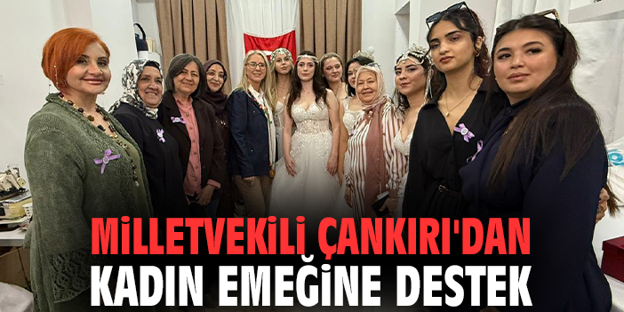 Milletvekili Çankırı'dan kadın emeğine destek
