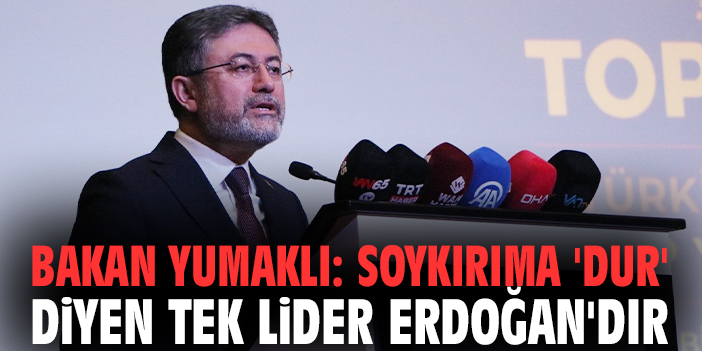 Bakan Yumaklı: Soykırıma 'dur' diyen tek lider Erdoğan'dır
