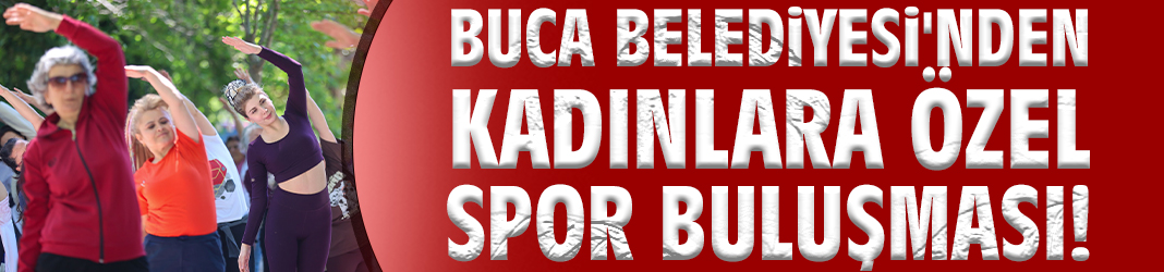 Buca Belediyesi'nden kadınlara özel spor buluşması!