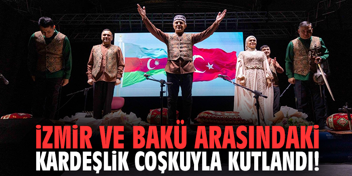 İzmir ve Bakü arasındaki kardeşlik coşkuyla kutlandı!