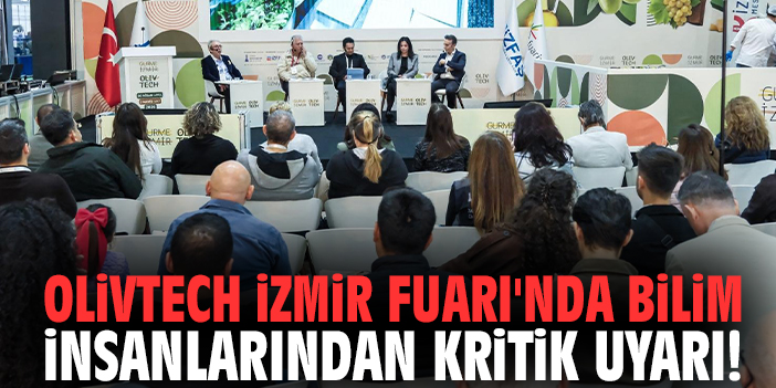Olivtech İzmir Fuarı'nda bilim insanlarından kritik uyarı!
