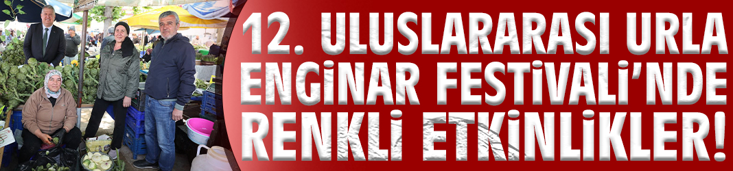 12. Uluslararası Urla Enginar Festivali'nde renkli etkinlikler!