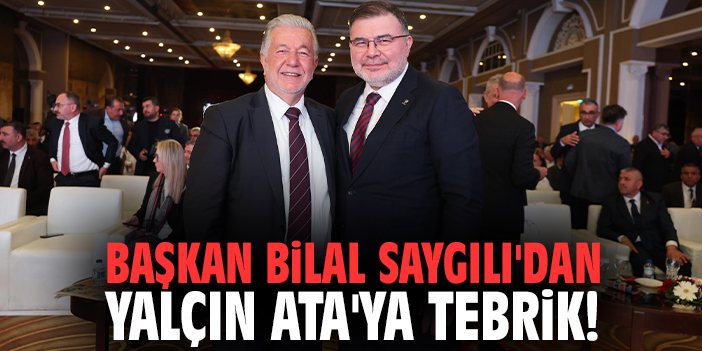 Başkan Bilal Saygılı'dan Yalçın Ata'ya tebrik!