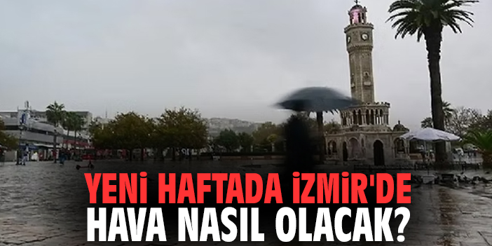 Yeni haftada İzmir'de hava nasıl olacak?
