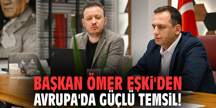 Başkan Ömer Eşki'den Avrupa'da güçlü temsil!