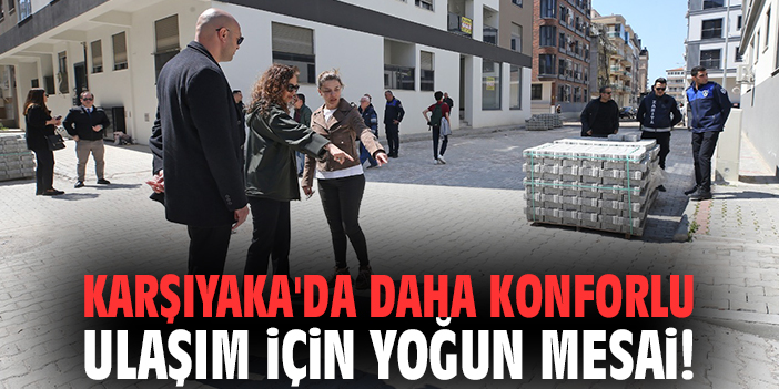 Karşıyaka'da daha konforlu ulaşım için yoğun mesai!