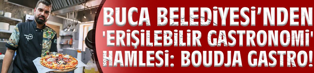 Buca Belediyesi’nden 'Erişilebilir Gastronomi' hamlesi: Boudja Gastro!