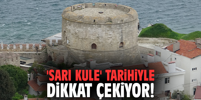 'Sarı Kule' tarihiyle dikkat çekiyor!