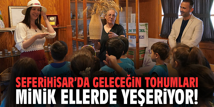 Seferihisar’da geleceğin tohumları minik ellerde yeşeriyor!