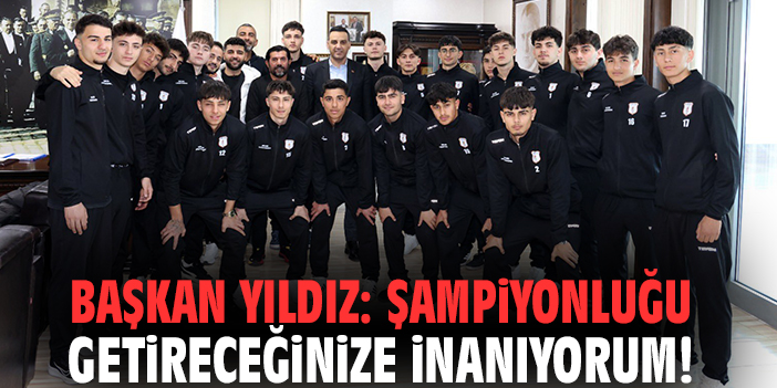 Başkan Yıldız: Şampiyonluğu getireceğinize inanıyorum!
