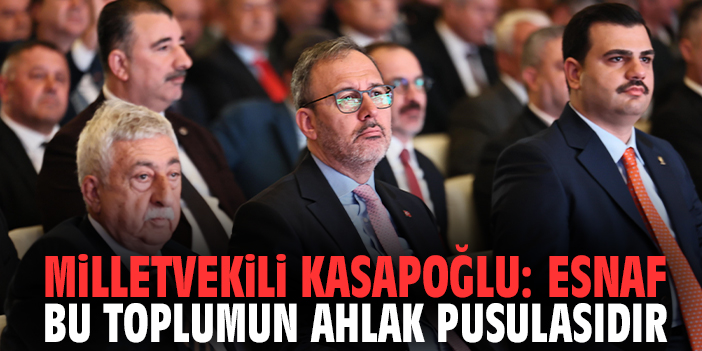 Milletvekili Kasapoğlu: Esnaf bu toplumun ahlak pusulasıdır!