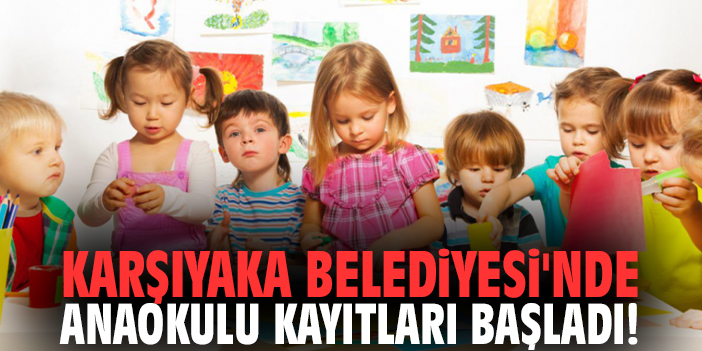 Karşıyaka Belediyesi'nde Anaokulu kayıtları başladı!