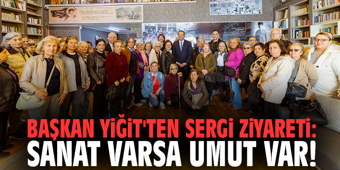 Başkan Yiğit'ten sergi ziyareti: Sanat varsa umut var!