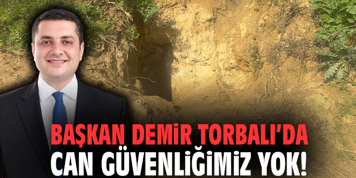 Başkan Demir Torbalı’da can güvenliğimiz yok!