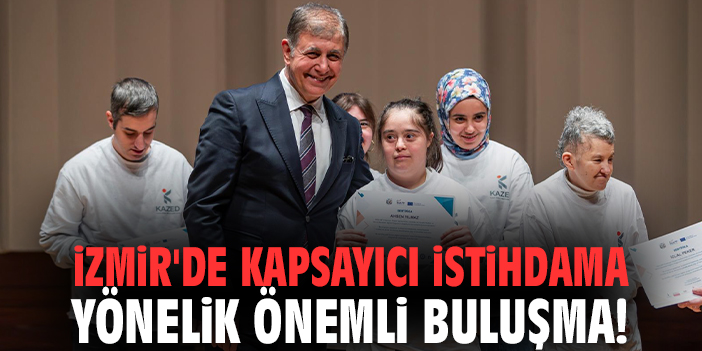 İzmir'de kapsayıcı istihdama yönelik önemli buluşma!