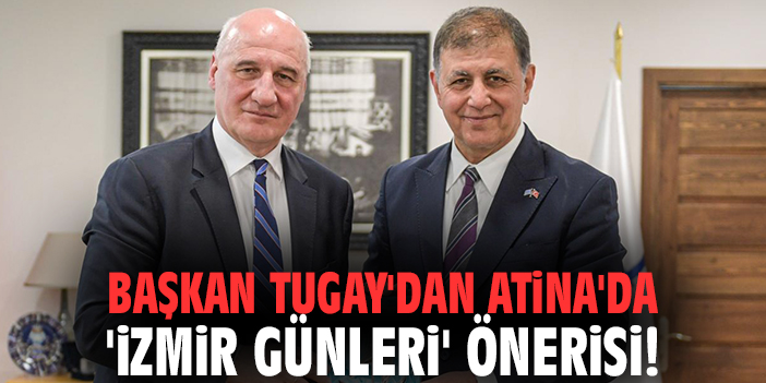 Başkan Tugay'dan Atina'da 'İzmir Günleri' önerisi!