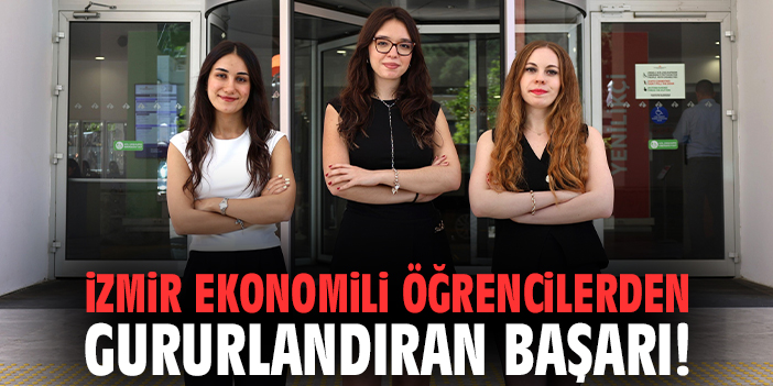 İzmir Ekonomili öğrencilerden gururlandıran başarı!