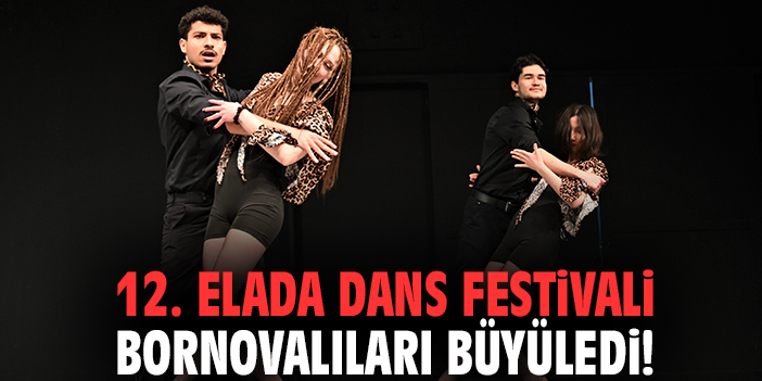 12. Elada Dans Festivali Bornovalıları büyüledi!
