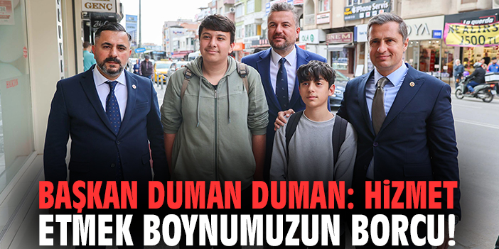 Başkan Duman: Hizmet etmek boynumuzun borcu!