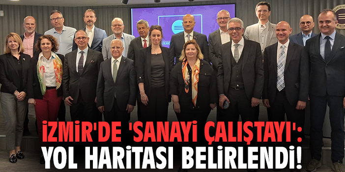 İzmir'de 'Sanayi Çalıştayı': Yol haritası belirlendi!
