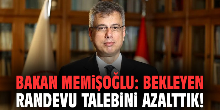 Bakan Memişoğlu: Bekleyen randevu talebini azalttık!