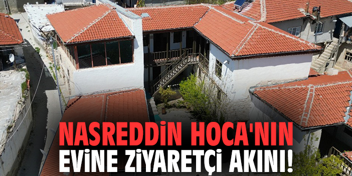 Nasreddin Hoca'nın evine ziyaretçi akını!