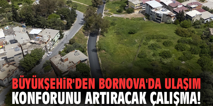 Büyükşehir'den Bornova'da ulaşım konforunu artıracak çalışma!