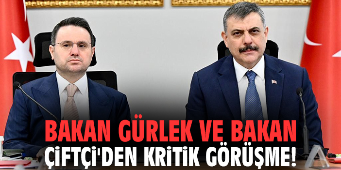 Bakan Gürlek ve Bakan Çiftçi'den kritik görüşme!